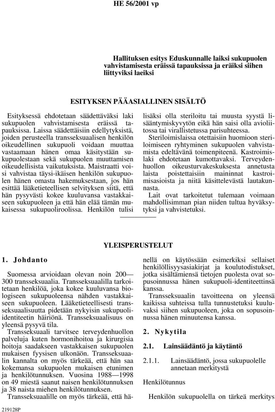 Laissa säädettäisiin edellytyksistä, joiden perusteella transseksuaalisen henkilön oikeudellinen sukupuoli voidaan muuttaa vastaamaan hänen omaa käsitystään sukupuolestaan sekä sukupuolen muuttamisen