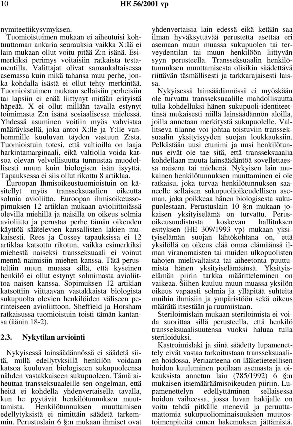 Tuomioistuimen mukaan sellaisiin perheisiin tai lapsiin ei enää liittynyt mitään erityistä häpeää. X ei ollut millään tavalla estynyt toimimasta Z:n isänä sosiaalisessa mielessä.