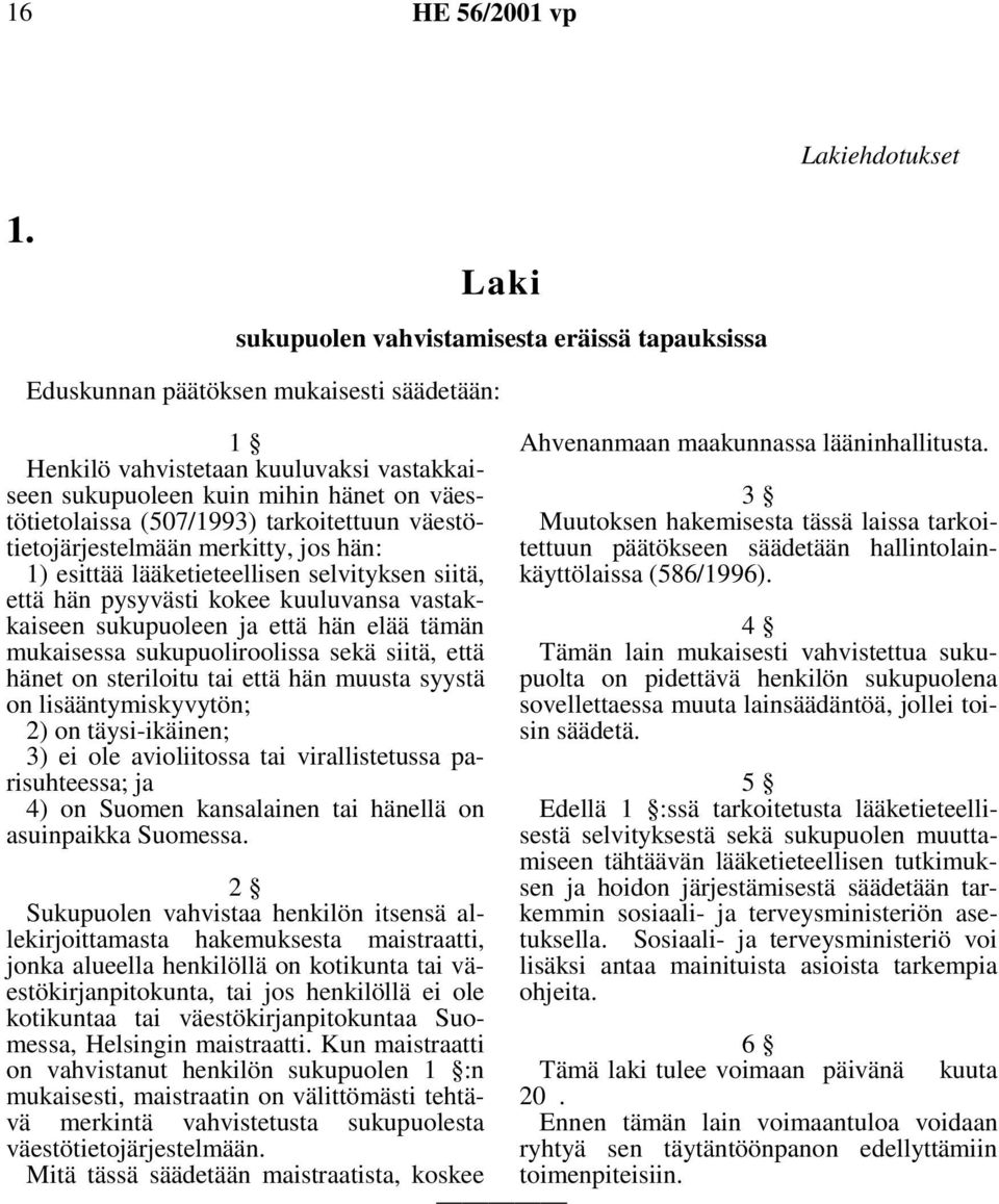 (507/1993) tarkoitettuun väestötietojärjestelmään merkitty, jos hän: 1) esittää lääketieteellisen selvityksen siitä, että hän pysyvästi kokee kuuluvansa vastakkaiseen sukupuoleen ja että hän elää