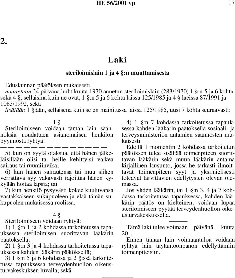 tämän lain säännöksiä noudattaen asianomaisen henkilön pyynnöstä ryhtyä: 5) kun on syytä otaksua, että hänen jälkeläisillään olisi tai heille kehittyisi vaikea sairaus tai ruumiinvika; 6) kun hänen