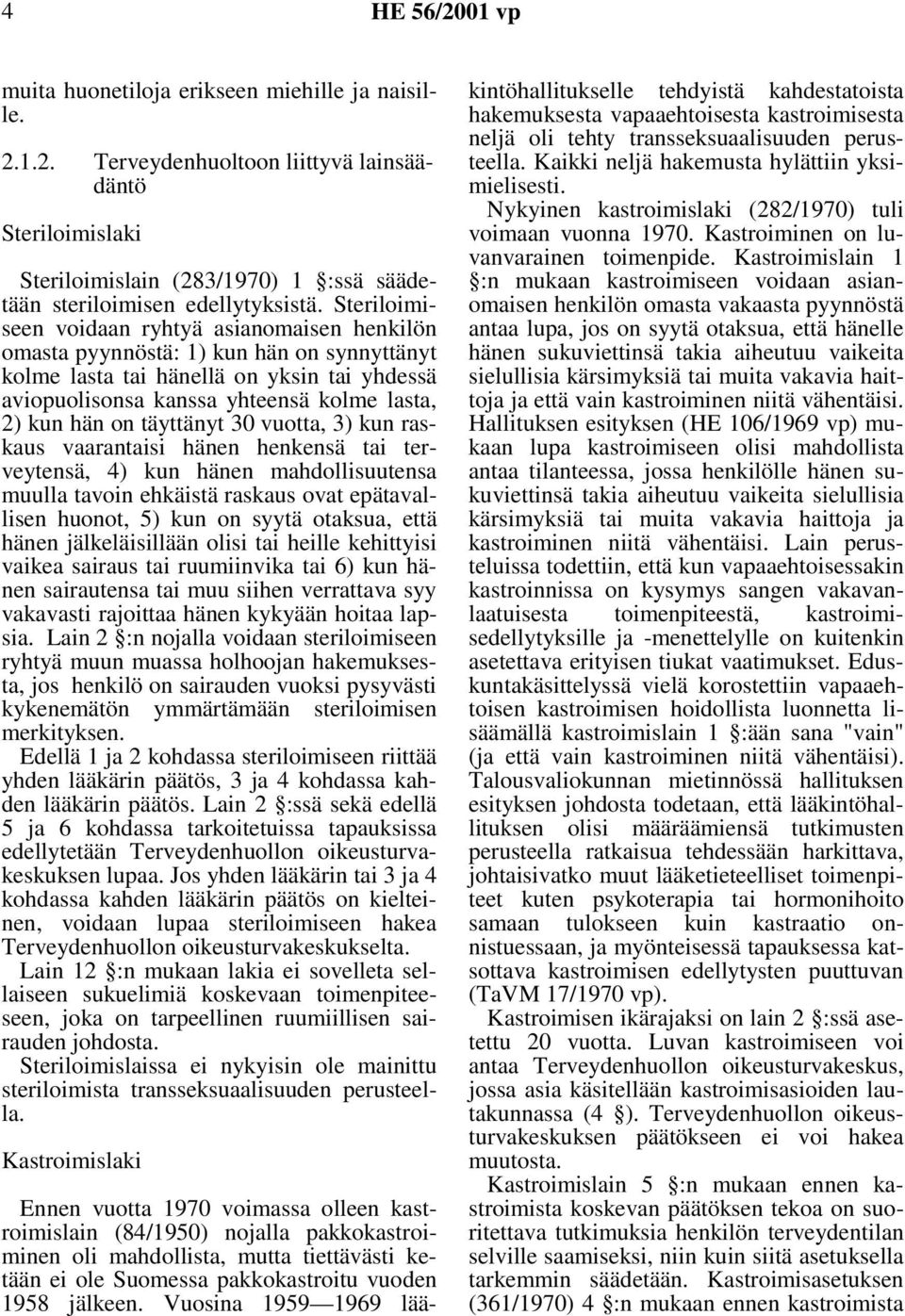 täyttänyt 30 vuotta, 3) kun raskaus vaarantaisi hänen henkensä tai terveytensä, 4) kun hänen mahdollisuutensa muulla tavoin ehkäistä raskaus ovat epätavallisen huonot, 5) kun on syytä otaksua, että