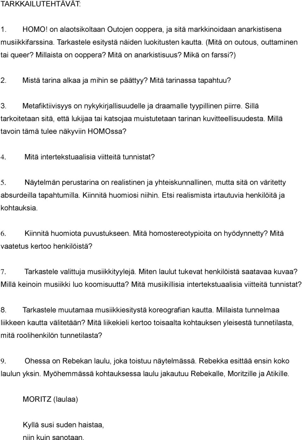 Metafiktiivisyys on nykykirjallisuudelle ja draamalle tyypillinen piirre. Sillä tarkoitetaan sitä, että lukijaa tai katsojaa muistutetaan tarinan kuvitteellisuudesta.