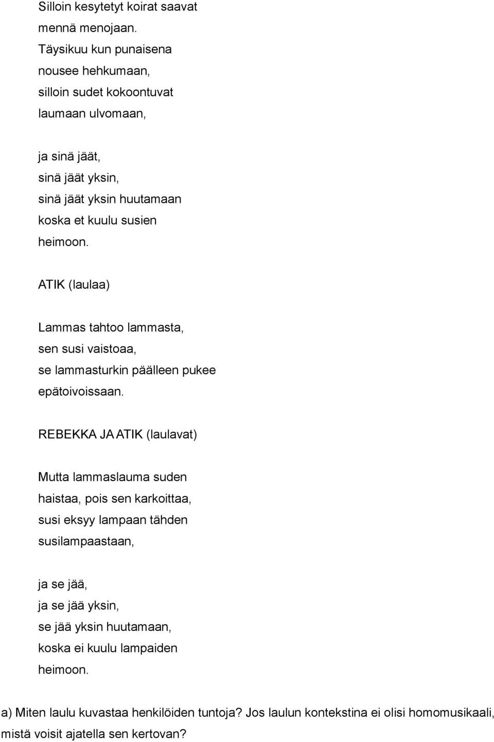 heimoon. ATIK (laulaa) Lammas tahtoo lammasta, sen susi vaistoaa, se lammasturkin päälleen pukee epätoivoissaan.