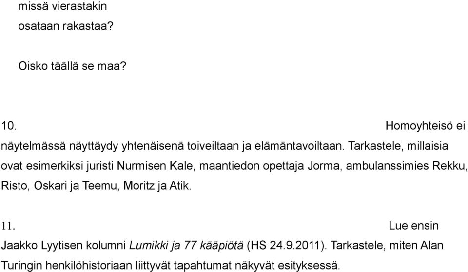 Tarkastele, millaisia ovat esimerkiksi juristi Nurmisen Kale, maantiedon opettaja Jorma, ambulanssimies Rekku,