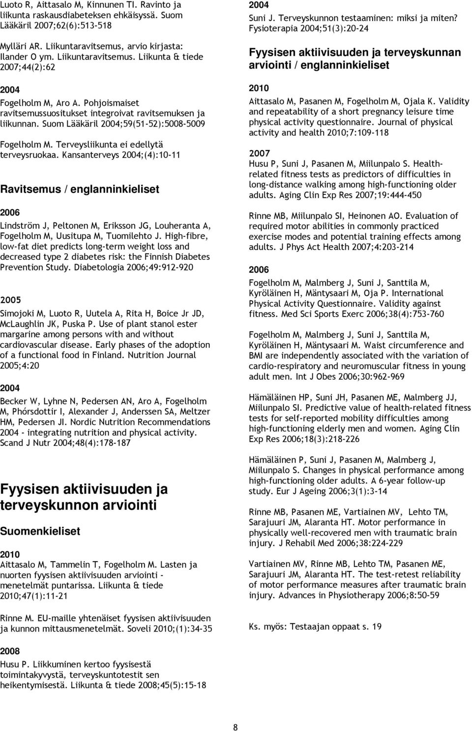 Kansanterveys ;(4):10-11 Ravitsemus / englanninkieliset Lindström J, Peltonen M, Eriksson JG, Louheranta A, Fogelholm M, Uusitupa M, Tuomilehto J.