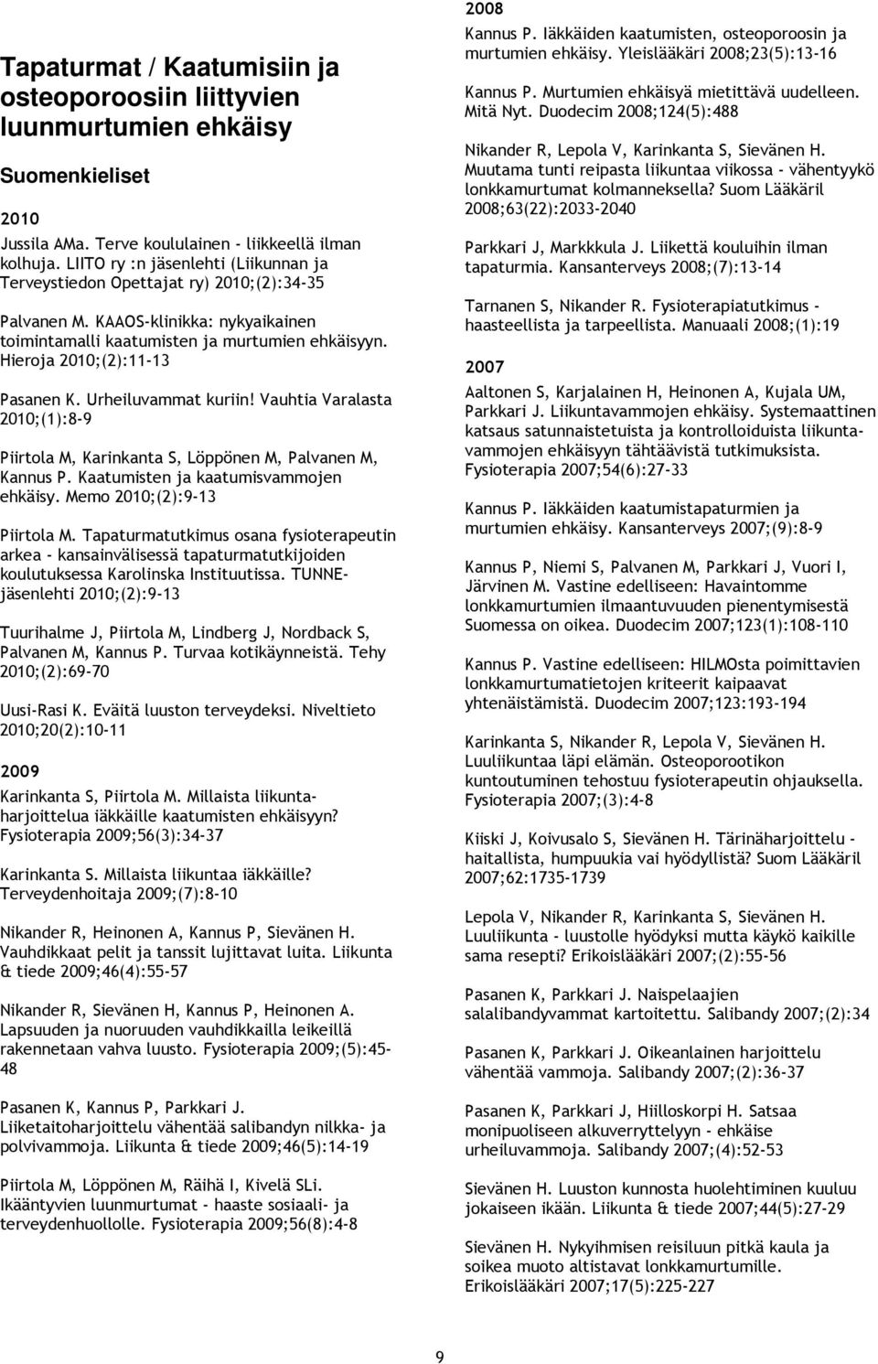 Hieroja 2010;(2):11-13 Pasanen K. Urheiluvammat kuriin! Vauhtia Varalasta 2010;(1):8-9 Piirtola M, Karinkanta S, Löppönen M, Palvanen M, Kannus P. Kaatumisten ja kaatumisvammojen ehkäisy.