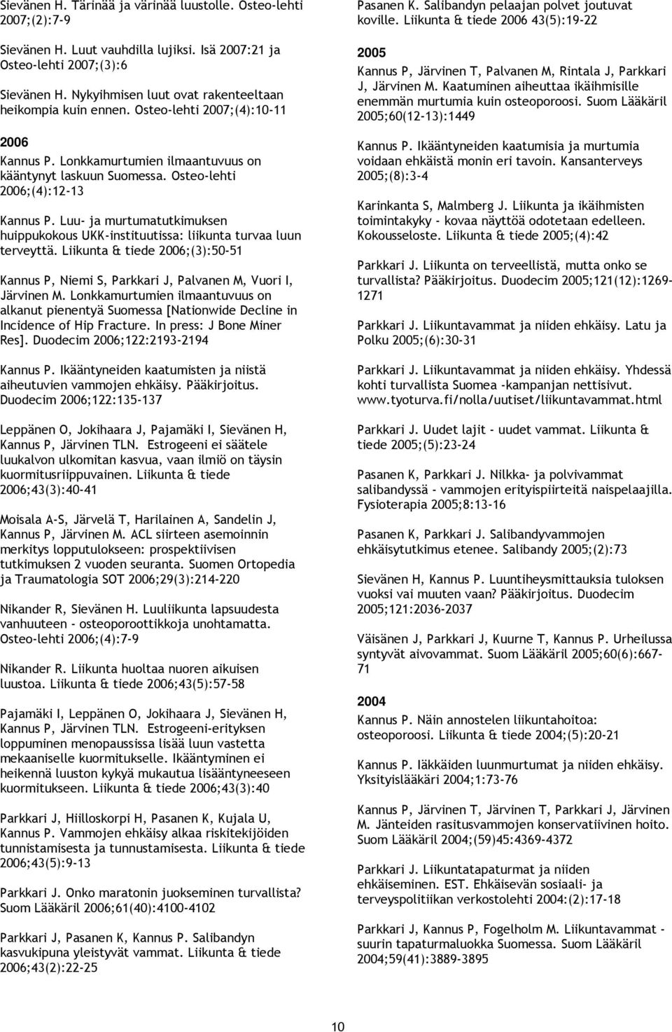 Luu- ja murtumatutkimuksen huippukokous UKK-instituutissa: liikunta turvaa luun terveyttä. Liikunta & tiede ;(3):50-51 Kannus P, Niemi S, Parkkari J, Palvanen M, Vuori I, Järvinen M.