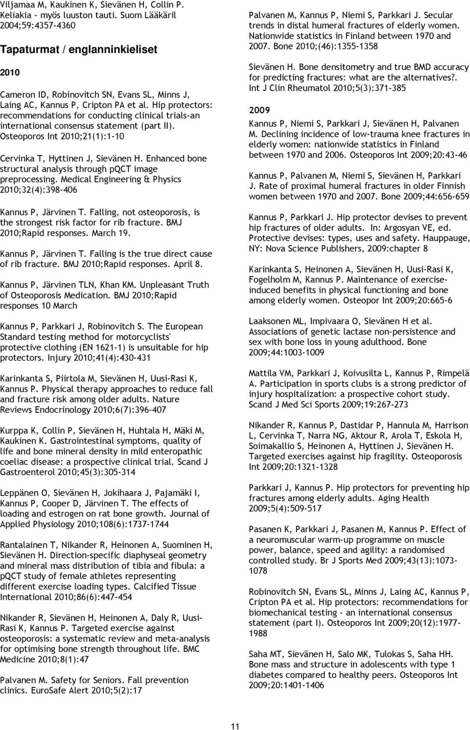 Hip protectors: recommendations for conducting clinical trials-an international consensus statement (part II). Osteoporos Int 2010;21(1):1-10 Cervinka T, Hyttinen J, Sievänen H.