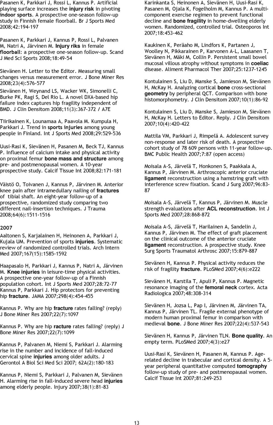 Scand J Med Sci Sports ;18:49-54 Sievänen H. Letter to the Editor. Measuring small changes versus measurement error.