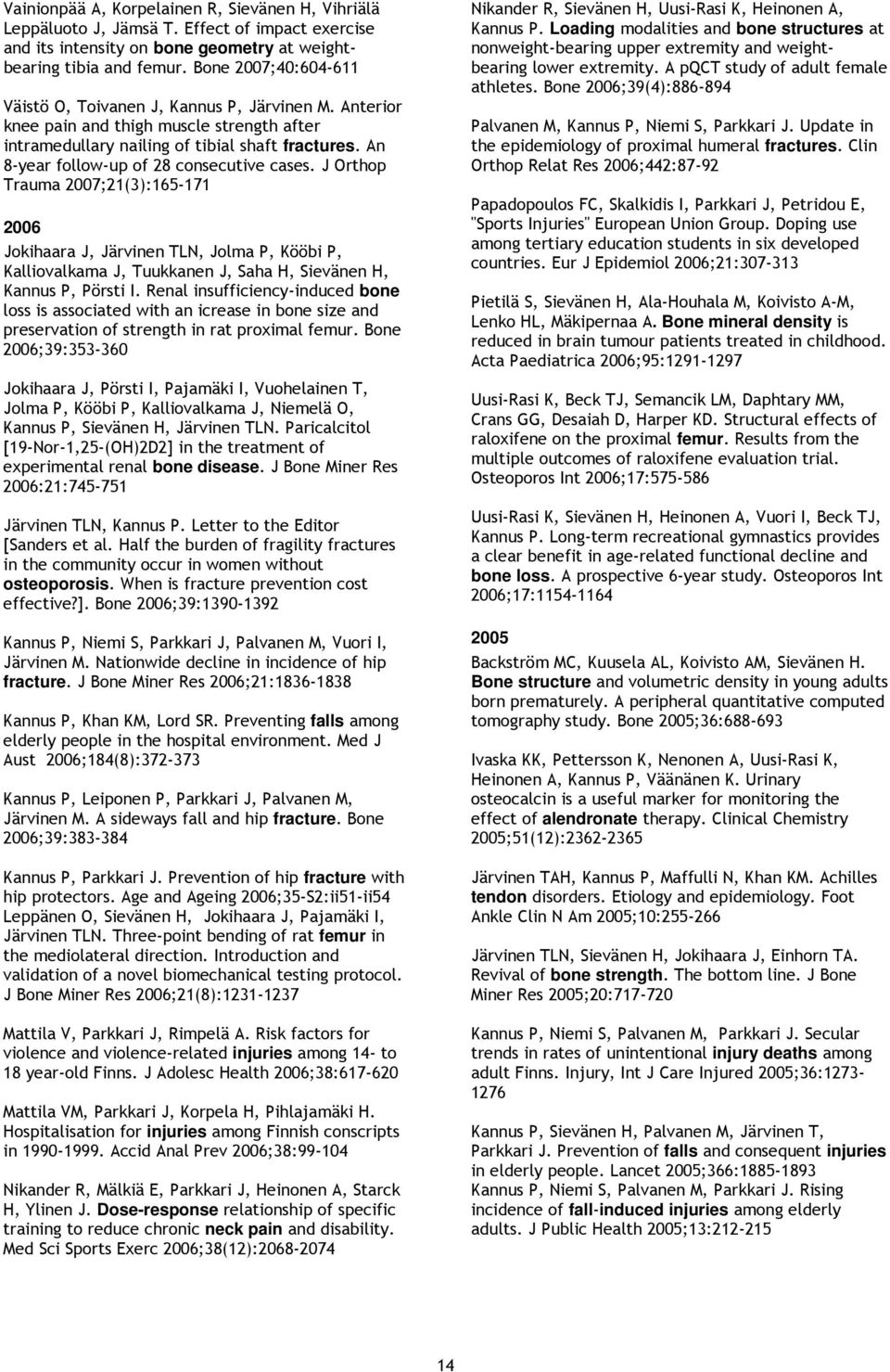 An 8-year follow-up of 28 consecutive cases. J Orthop Trauma ;21(3):165-171 Jokihaara J, Järvinen TLN, Jolma P, Kööbi P, Kalliovalkama J, Tuukkanen J, Saha H, Sievänen H, Kannus P, Pörsti I.