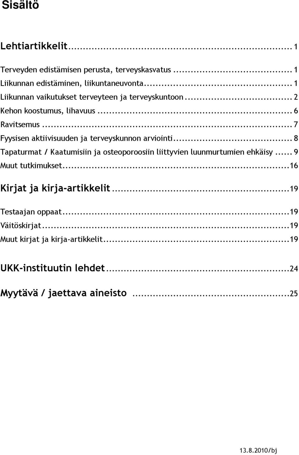 .. 7 Fyysisen aktiivisuuden ja terveyskunnon arviointi... 8 Tapaturmat / Kaatumisiin ja osteoporoosiin liittyvien luunmurtumien ehkäisy.