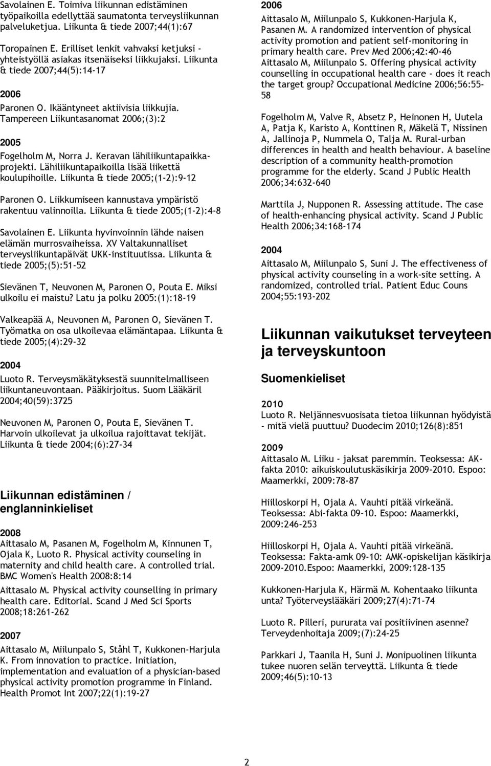 Tampereen Liikuntasanomat ;(3):2 Fogelholm M, Norra J. Keravan lähiliikuntapaikkaprojekti. Lähiliikuntapaikoilla lisää liikettä koulupihoille. Liikunta & tiede ;(1-2):9-12 Paronen O.