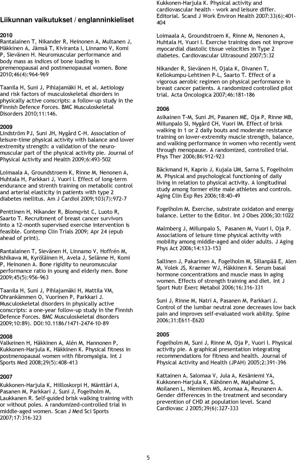 Aetiology and risk factors of musculoskeletal disorders in physically active conscripts: a follow-up study in the Finnish Defence Forces. BMC Musculoskeletal Disorders 2010;11:146.