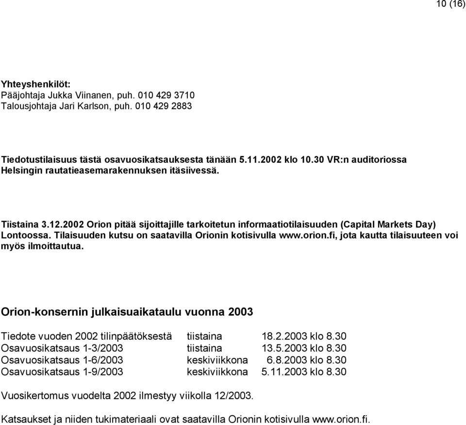 Tilaisuuden kutsu on saatavilla Orionin kotisivulla www.orion.fi, jota kautta tilaisuuteen voi myös ilmoittautua.