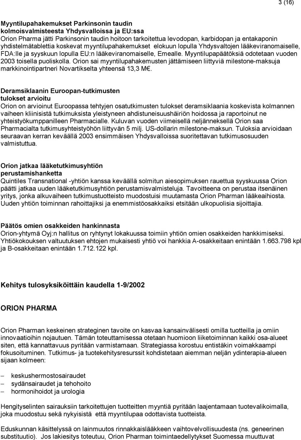 Myyntilupapäätöksiä odotetaan vuoden 2003 toisella puoliskolla. Orion sai myyntilupahakemusten jättämiseen liittyviä milestone-maksuja markkinointipartneri Novartikselta yhteensä 13,3 M.