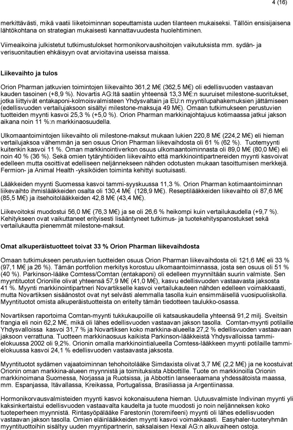 Liikevaihto ja tulos Orion Pharman jatkuvien toimintojen liikevaihto 361,2 M (362,5 M ) oli edellisvuoden vastaavan kauden tasoinen (+8,9 %).