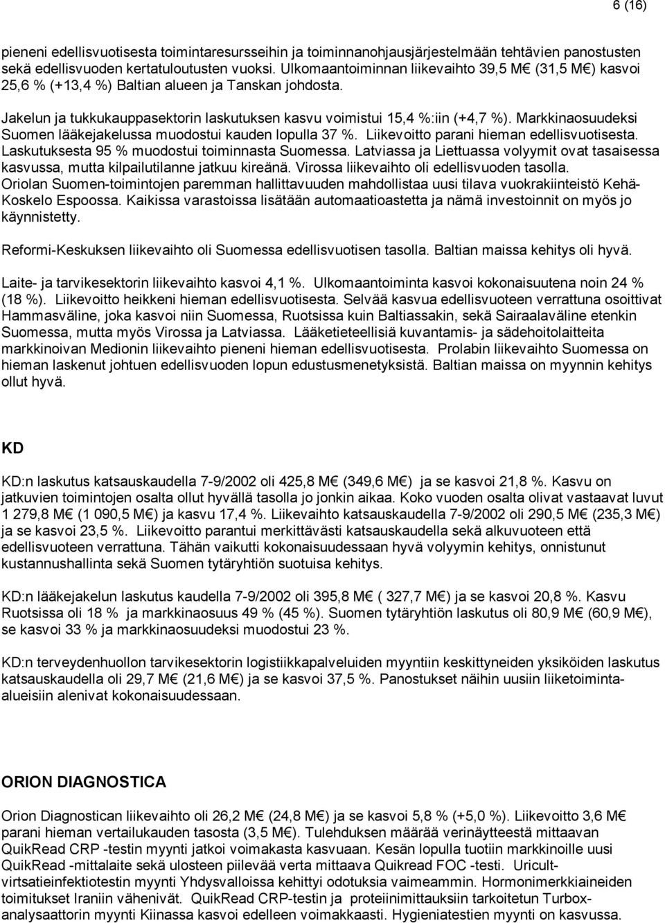 Markkinaosuudeksi Suomen lääkejakelussa muodostui kauden lopulla 37 %. Liikevoitto parani hieman edellisvuotisesta. Laskutuksesta 95 % muodostui toiminnasta Suomessa.