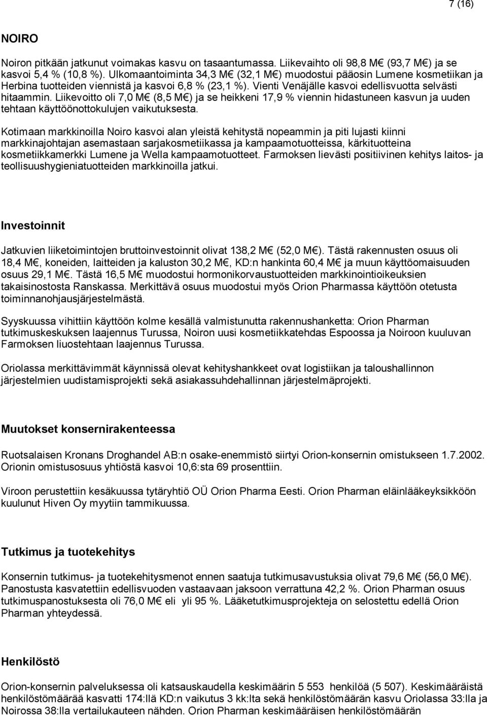 Liikevoitto oli 7,0 M (8,5 M ) ja se heikkeni 17,9 % viennin hidastuneen kasvun ja uuden tehtaan käyttöönottokulujen vaikutuksesta.