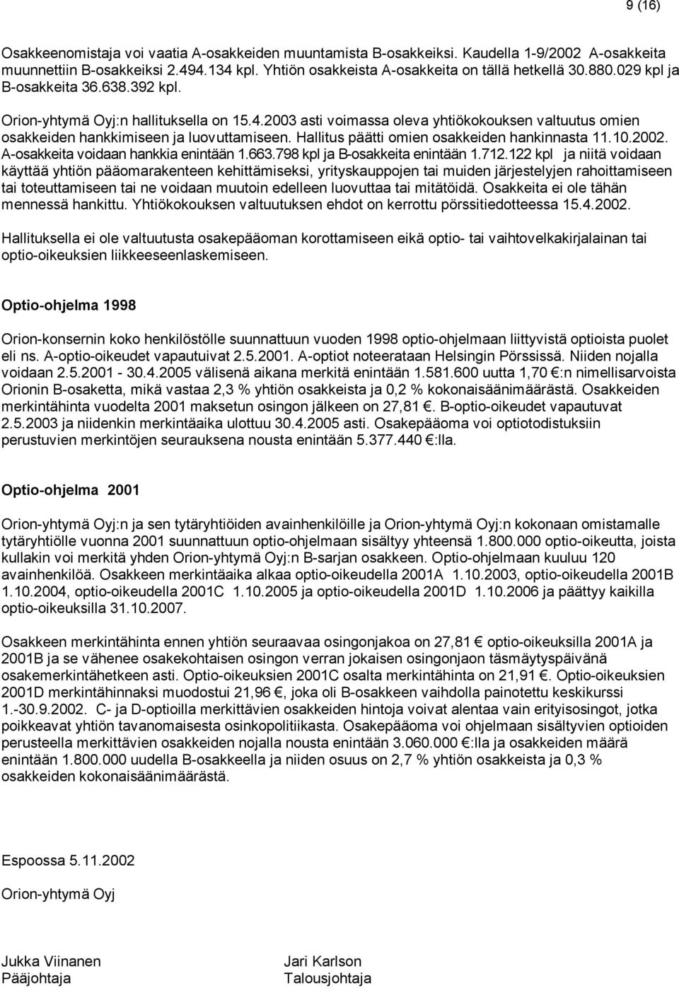 Hallitus päätti omien osakkeiden hankinnasta 11.10.2002. A-osakkeita voidaan hankkia enintään 1.663.798 kpl ja B-osakkeita enintään 1.712.