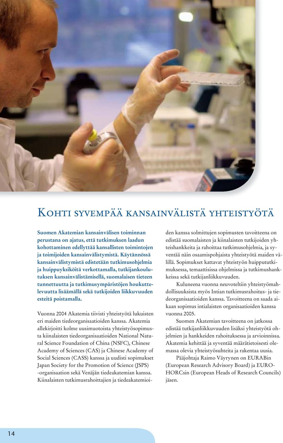 Käytännössä kansainvälistymistä edistetään tutkimusohjelmia ja huippuyksiköitä verkottamalla, tutkijankoulutuksen kansainvälistämisellä, suomalaisen tieteen tunnettuutta ja tutkimusympäristöjen