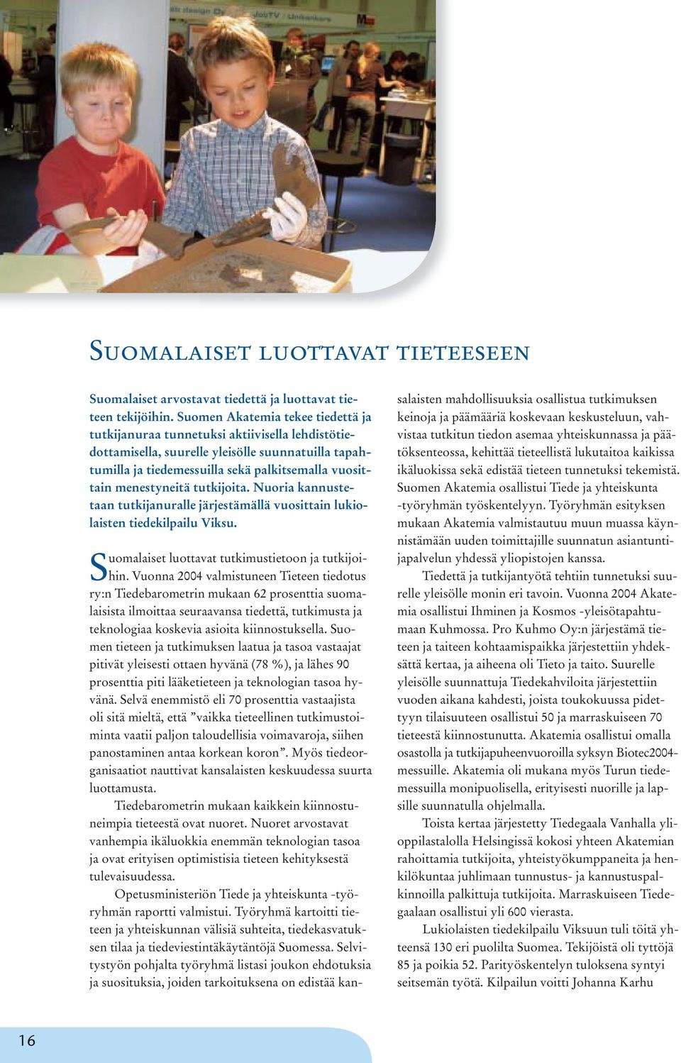 menestyneitä tutkijoita. Nuoria kannustetaan tutkijanuralle järjestämällä vuosittain lukiolaisten tiedekilpailu Viksu. Suomalaiset luottavat tutkimustietoon ja tutkijoihin.