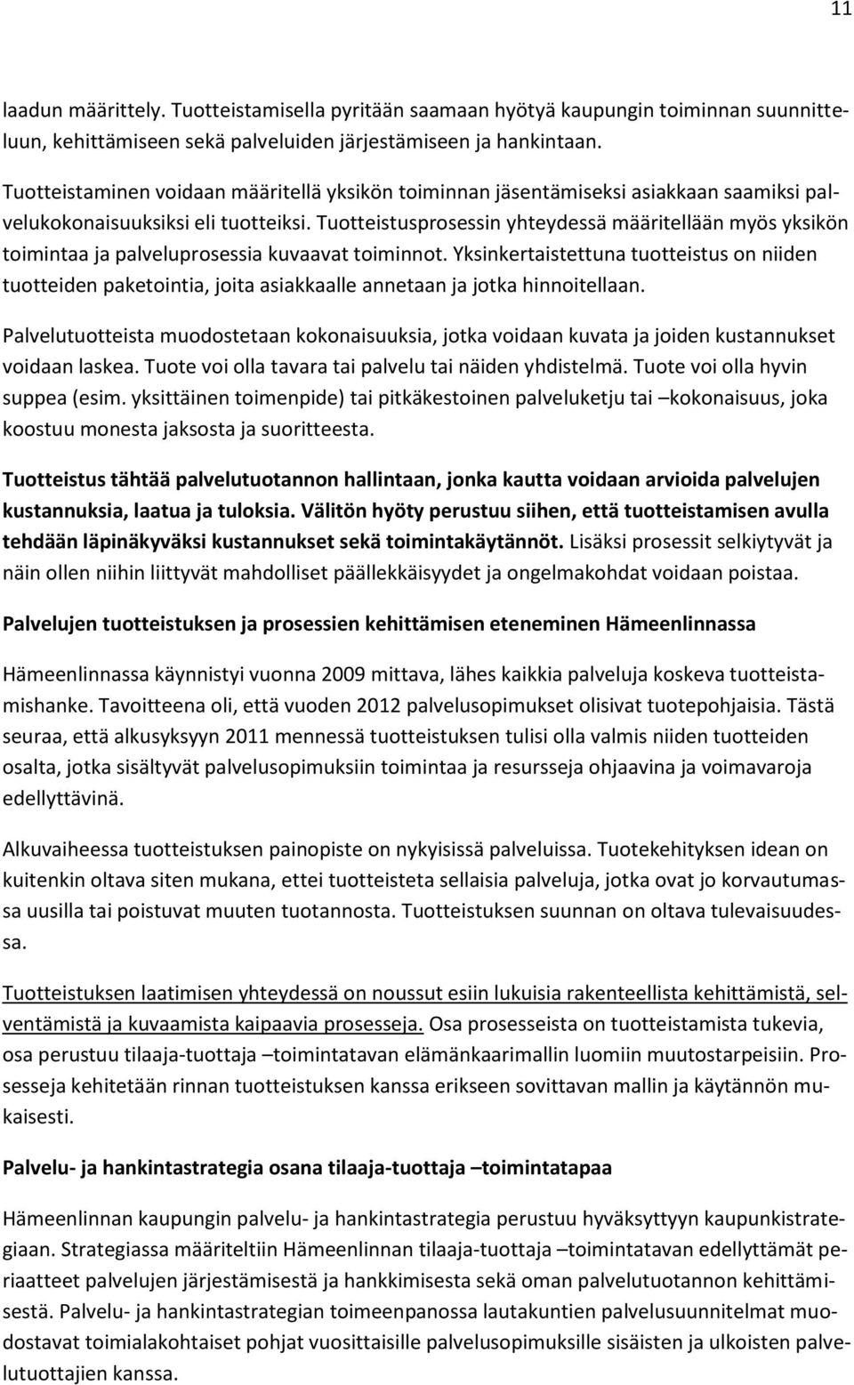 Tuotteistusprosessin yhteydessä määritellään myös yksikön toimintaa ja palveluprosessia kuvaavat toiminnot.