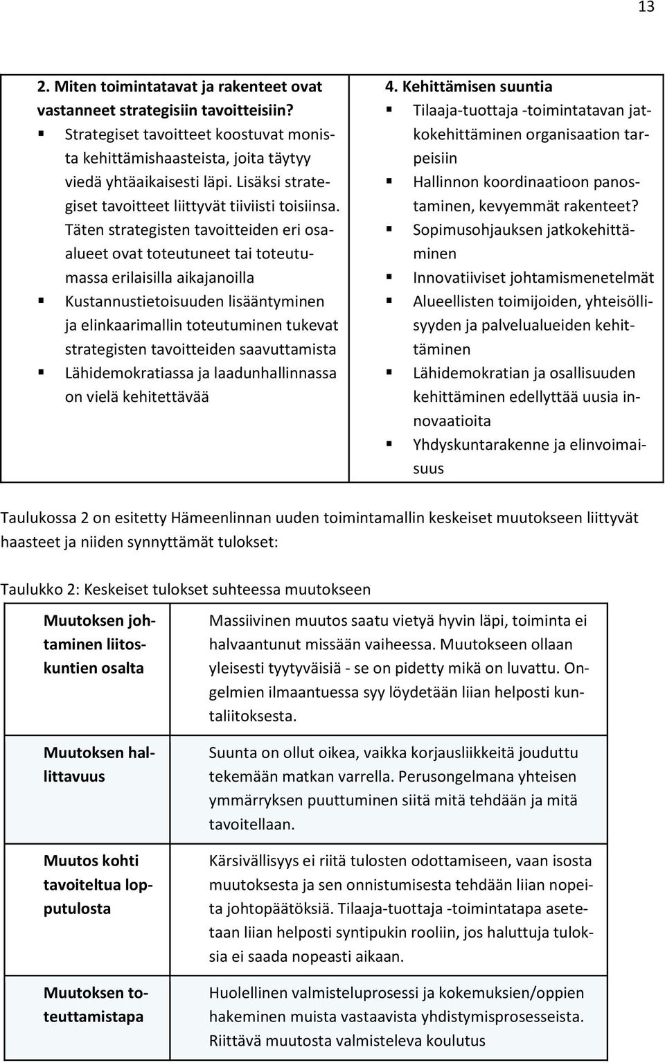 Täten strategisten tavoitteiden eri osaalueet ovat toteutuneet tai toteutumassa erilaisilla aikajanoilla Kustannustietoisuuden lisääntyminen ja elinkaarimallin toteutuminen tukevat strategisten