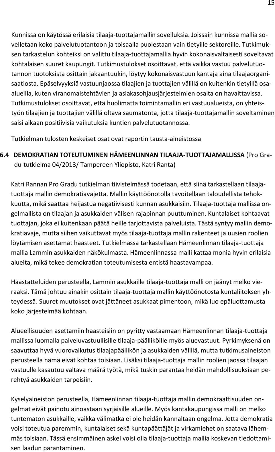 Tutkimustulokset osoittavat, että vaikka vastuu palvelutuotannon tuotoksista osittain jakaantuukin, löytyy kokonaisvastuun kantaja aina tilaajaorganisaatiosta.