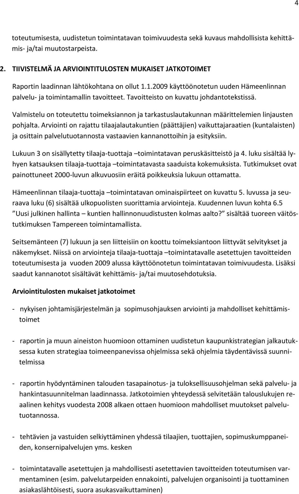 Tavoitteisto on kuvattu johdantotekstissä. Valmistelu on toteutettu toimeksiannon ja tarkastuslautakunnan määrittelemien linjausten pohjalta.