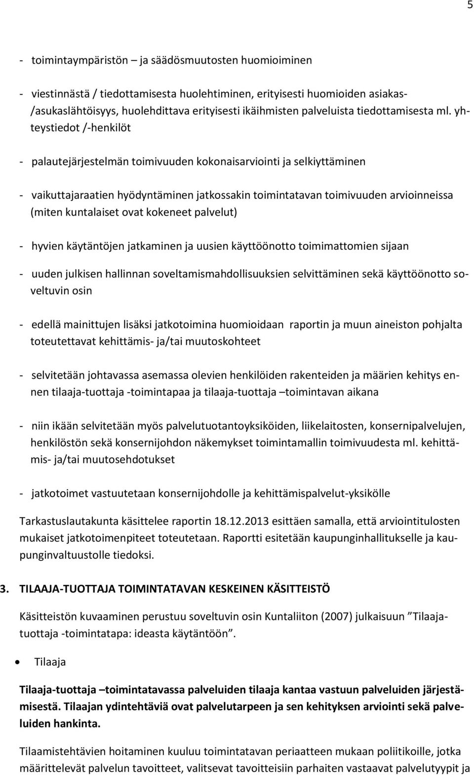 yhteystiedot /-henkilöt - palautejärjestelmän toimivuuden kokonaisarviointi ja selkiyttäminen - vaikuttajaraatien hyödyntäminen jatkossakin toimintatavan toimivuuden arvioinneissa (miten kuntalaiset