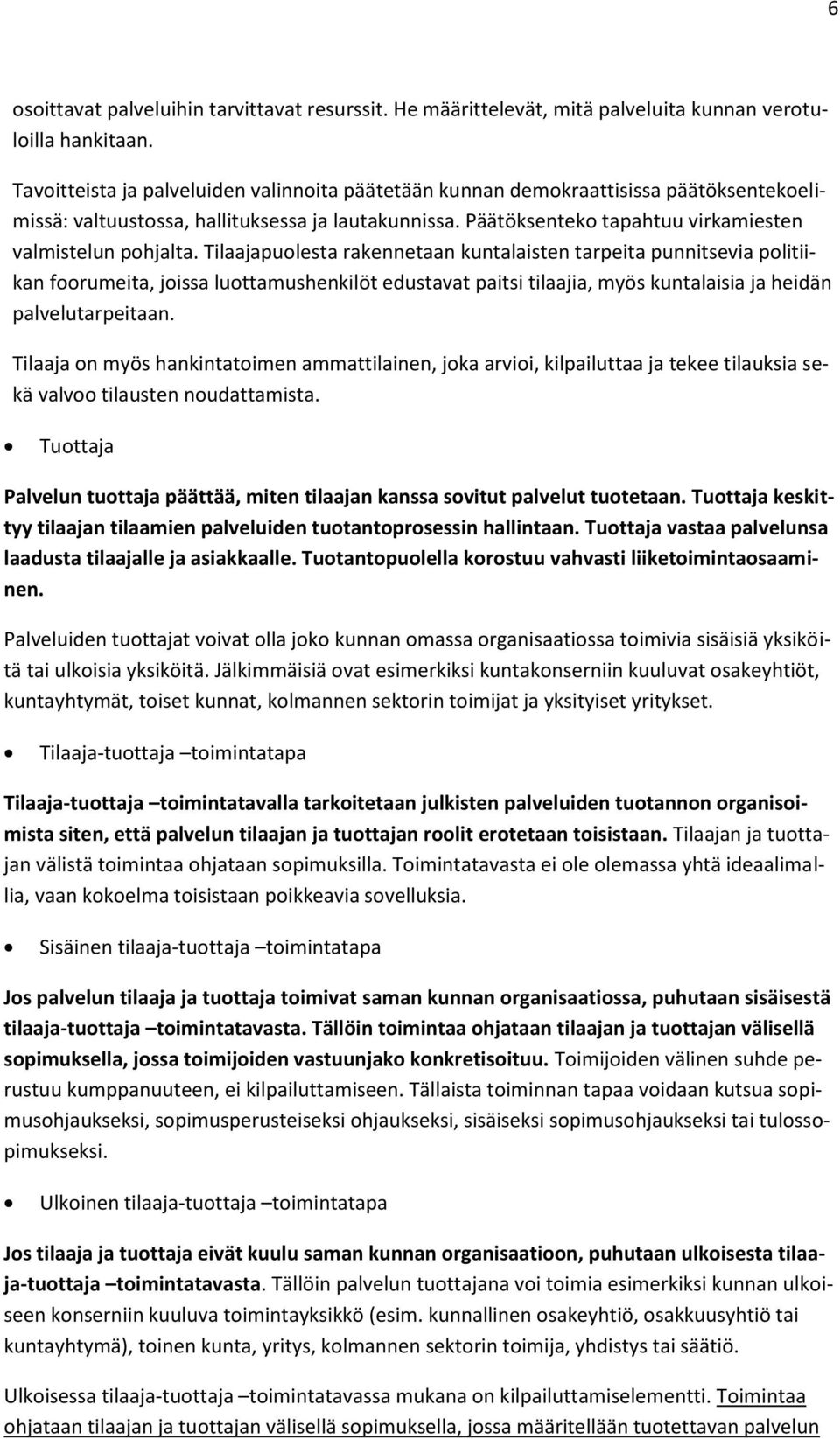 Tilaajapuolesta rakennetaan kuntalaisten tarpeita punnitsevia politiikan foorumeita, joissa luottamushenkilöt edustavat paitsi tilaajia, myös kuntalaisia ja heidän palvelutarpeitaan.