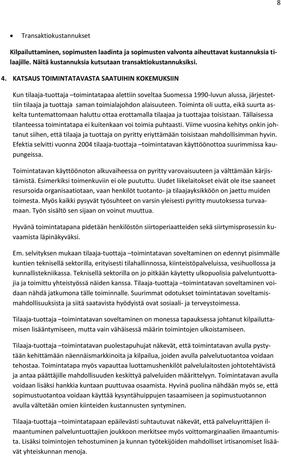 Toiminta oli uutta, eikä suurta askelta tuntemattomaan haluttu ottaa erottamalla tilaajaa ja tuottajaa toisistaan. Tällaisessa tilanteessa toimintatapa ei kuitenkaan voi toimia puhtaasti.