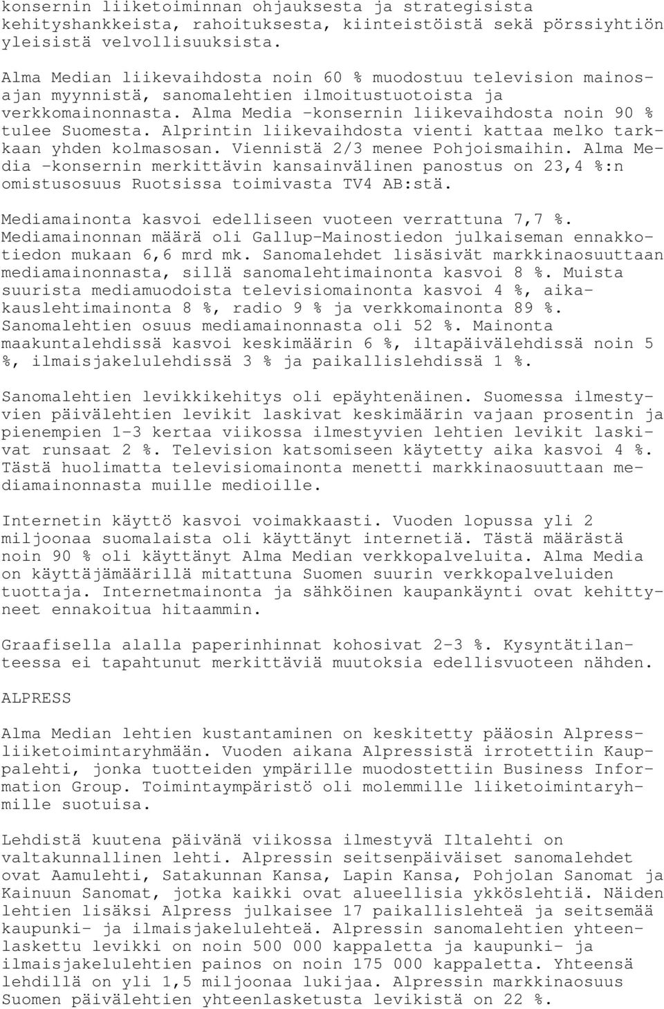 Alprintin liikevaihdosta vienti kattaa melko tarkkaan yhden kolmasosan. Viennistä 2/3 menee Pohjoismaihin.