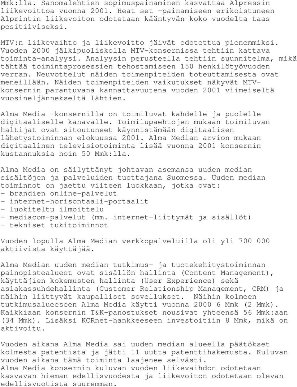 Analyysin perusteella tehtiin suunnitelma, mikä tähtää toimintaprosessien tehostamiseen 150 henkilötyövuoden verran. Neuvottelut näiden toimenpiteiden toteuttamisesta ovat meneillään.