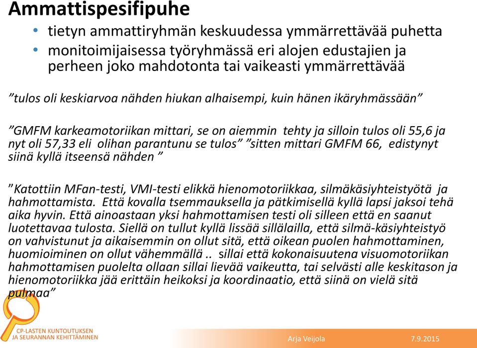 mittari GMFM 66, edistynyt siinä kyllä itseensä nähden Katottiin MFan-testi, VMI-testi elikkä hienomotoriikkaa, silmäkäsiyhteistyötä ja hahmottamista.