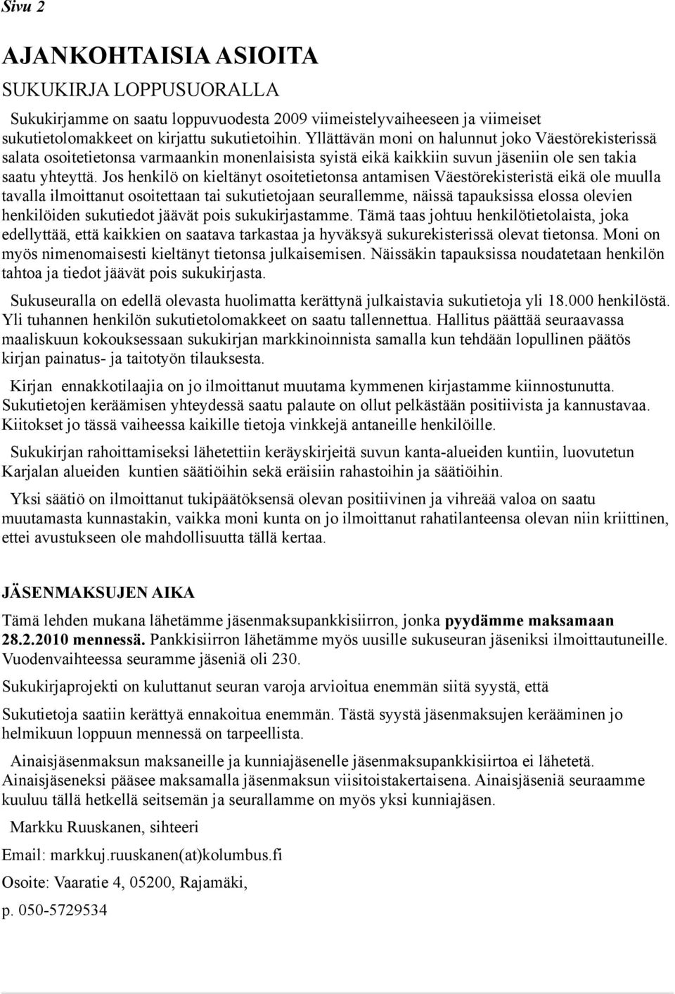 Jos henkilö on kieltänyt osoitetietonsa antamisen Väestörekisteristä eikä ole muulla tavalla ilmoittanut osoitettaan tai sukutietojaan seurallemme, näissä tapauksissa elossa olevien henkilöiden