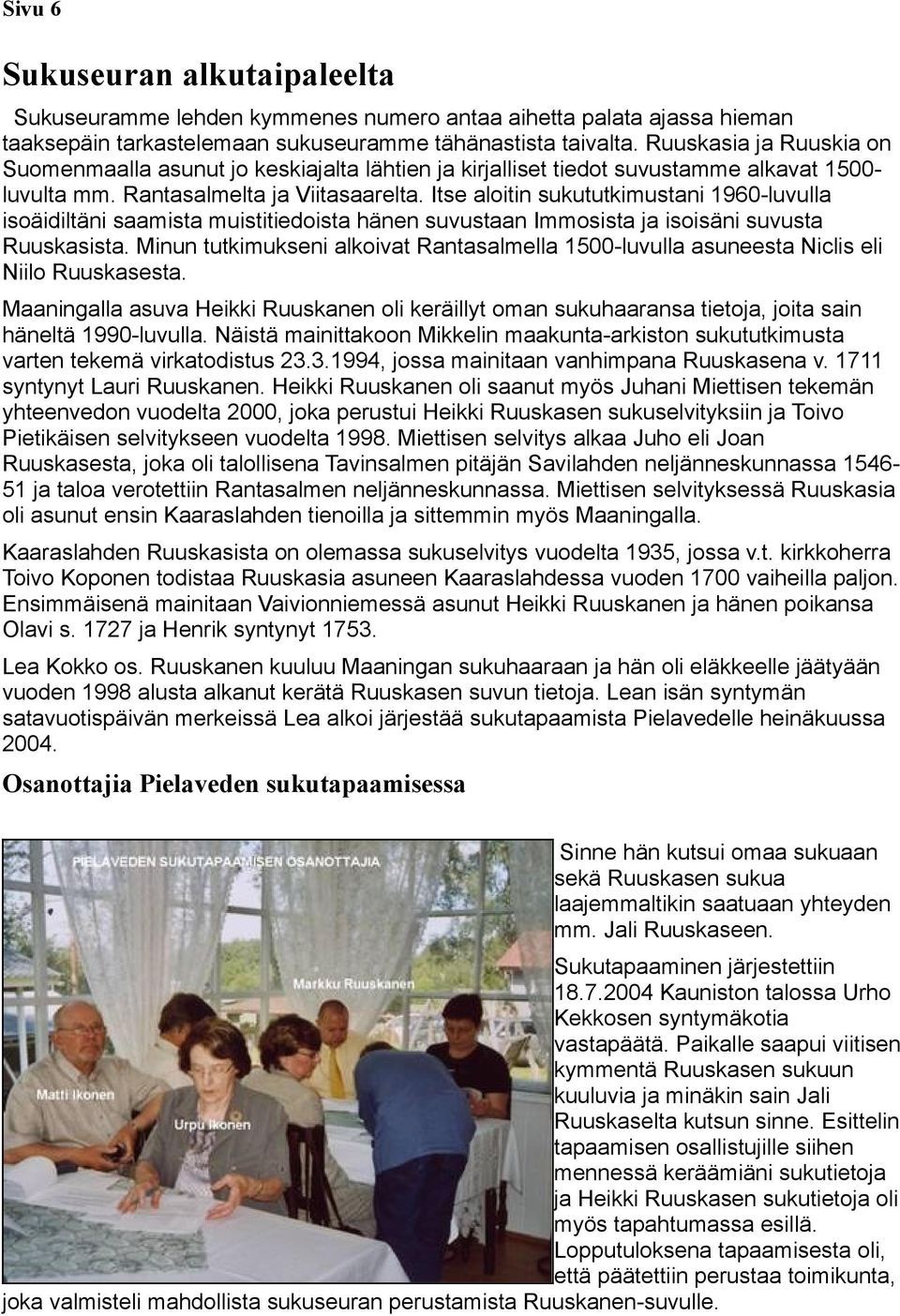 Itse aloitin sukututkimustani 1960-luvulla isoäidiltäni saamista muistitiedoista hänen suvustaan Immosista ja isoisäni suvusta Ruuskasista.