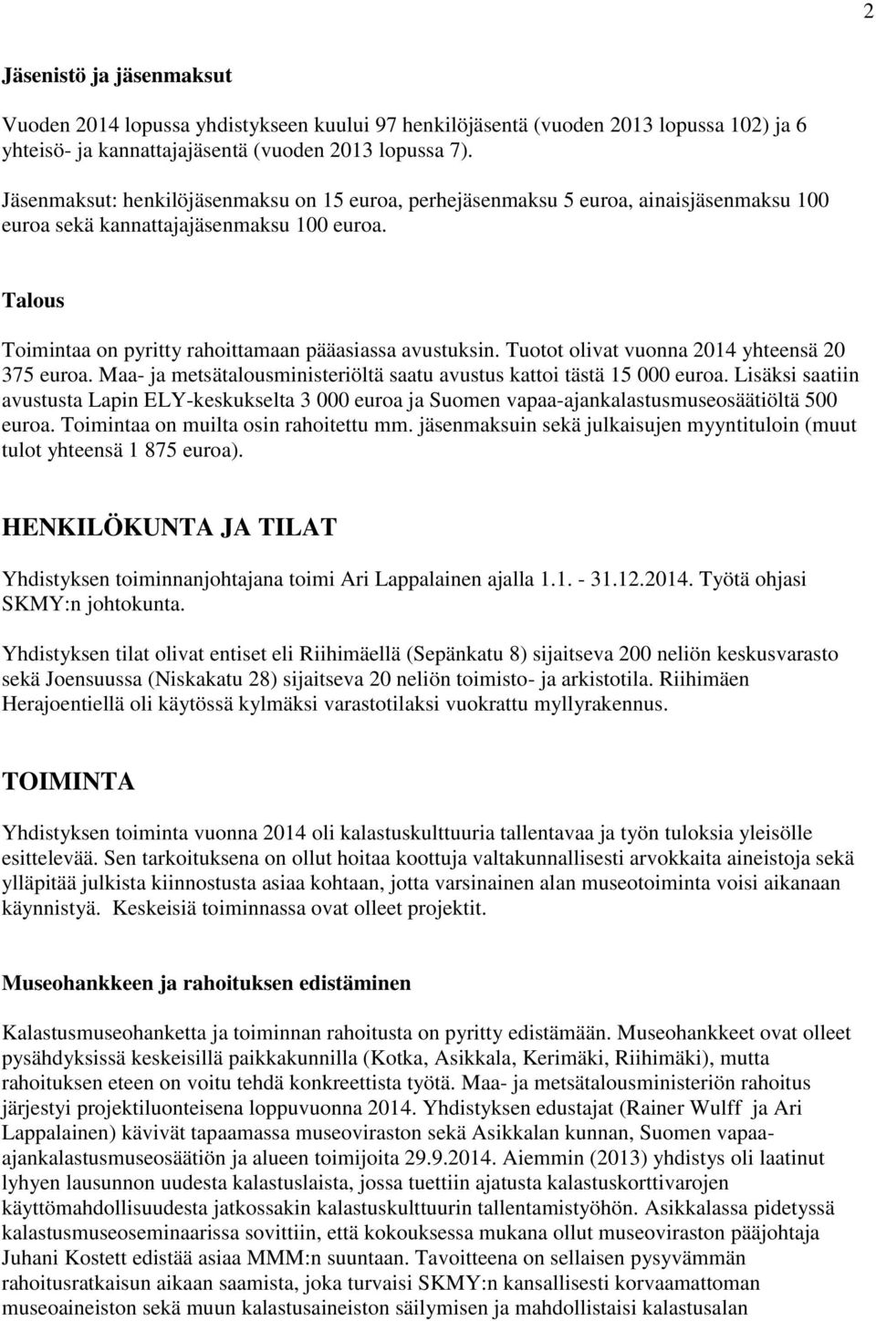 Tuotot olivat vuonna 2014 yhteensä 20 375 euroa. Maa- ja metsätalousministeriöltä saatu avustus kattoi tästä 15 000 euroa.