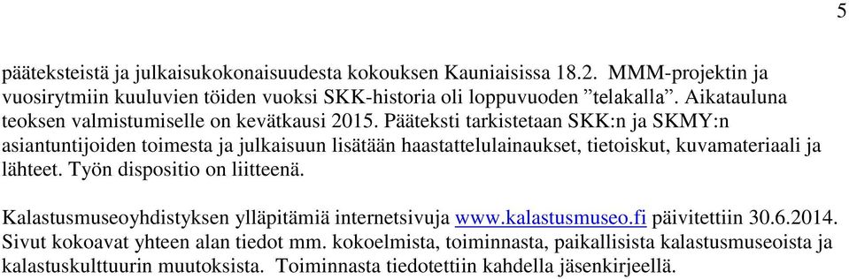 Pääteksti tarkistetaan SKK:n ja SKMY:n asiantuntijoiden toimesta ja julkaisuun lisätään haastattelulainaukset, tietoiskut, kuvamateriaali ja lähteet.