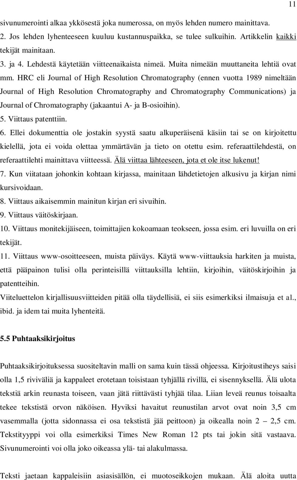 HRC eli Journal of High Resolution Chromatography (ennen vuotta 1989 nimeltään Journal of High Resolution Chromatography and Chromatography Communications) ja Journal of Chromatography (jakaantui A-