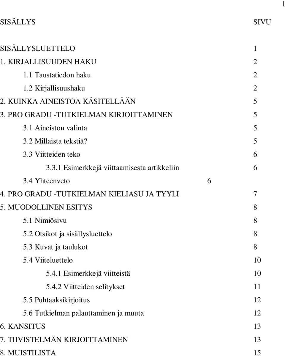 4 Yhteenveto 6 4. PRO GRADU -TUTKIELMAN KIELIASU JA TYYLI 7 5. MUODOLLINEN ESITYS 8 5.1 Nimiösivu 8 5.2 Otsikot ja sisällysluettelo 8 5.3 Kuvat ja taulukot 8 5.