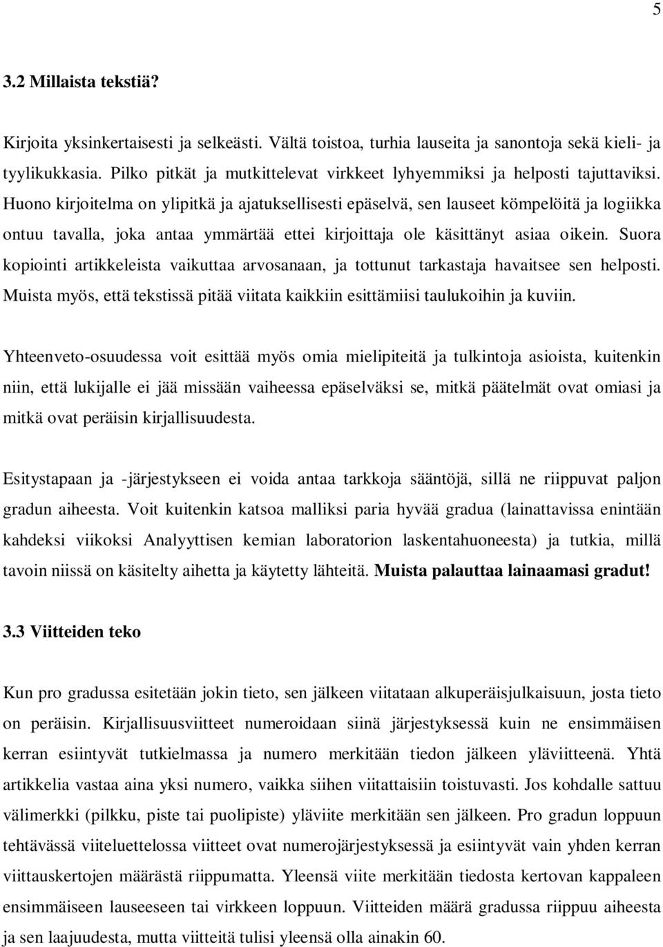 Huono kirjoitelma on ylipitkä ja ajatuksellisesti epäselvä, sen lauseet kömpelöitä ja logiikka ontuu tavalla, joka antaa ymmärtää ettei kirjoittaja ole käsittänyt asiaa oikein.