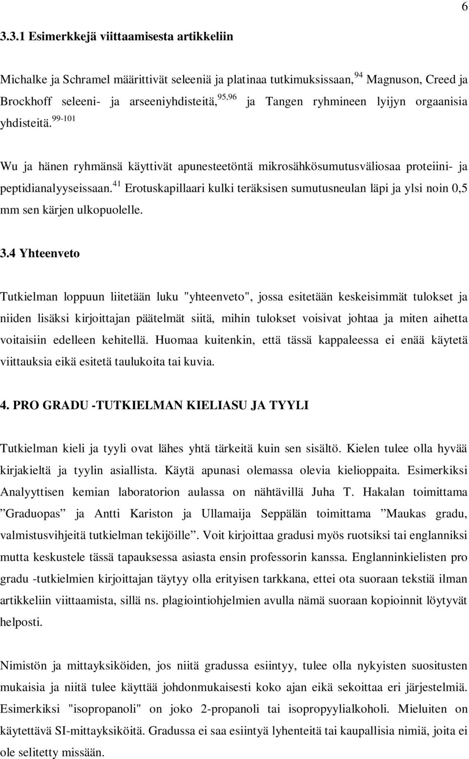 41 Erotuskapillaari kulki teräksisen sumutusneulan läpi ja ylsi noin 0,5 mm sen kärjen ulkopuolelle. 3.