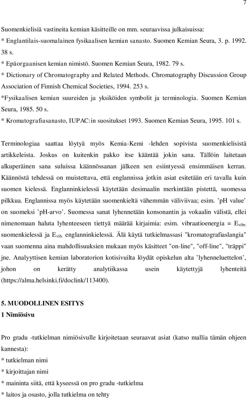 253 s. *Fysikaalisen kemian suureiden ja yksiköiden symbolit ja terminologia. Suomen Kemian Seura, 1985. 50 s. * Kromatografiasanasto, IUPAC:in suositukset 1993. Suomen Kemian Seura, 1995. 101 s.