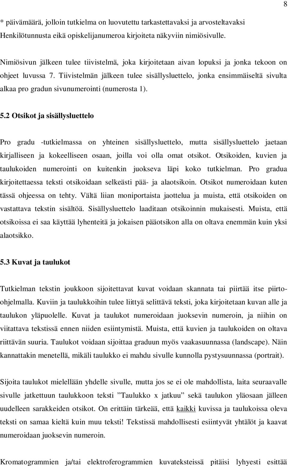 Tiivistelmän jälkeen tulee sisällysluettelo, jonka ensimmäiseltä sivulta alkaa pro gradun sivunumerointi (numerosta 1). 5.