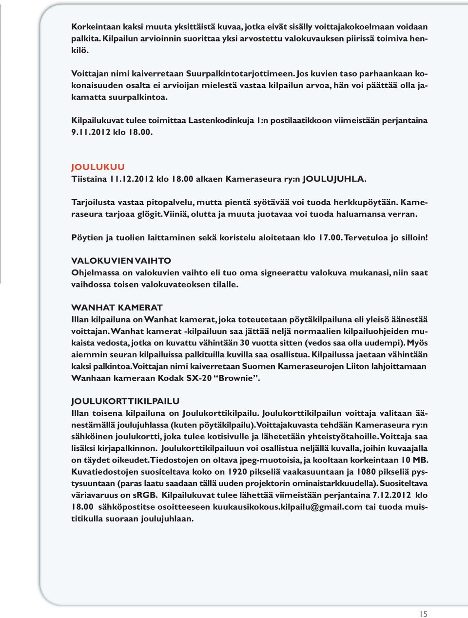 Kilpailukuvat tulee toimittaa Lastenkodinkuja 1:n postilaatikkoon viimeistään perjantaina 9.11.2012 klo 18.00. JOULUKUU Tiistaina 11.12.2012 klo 18.00 alkaen Kameraseura ry:n JOULUJUHLA.