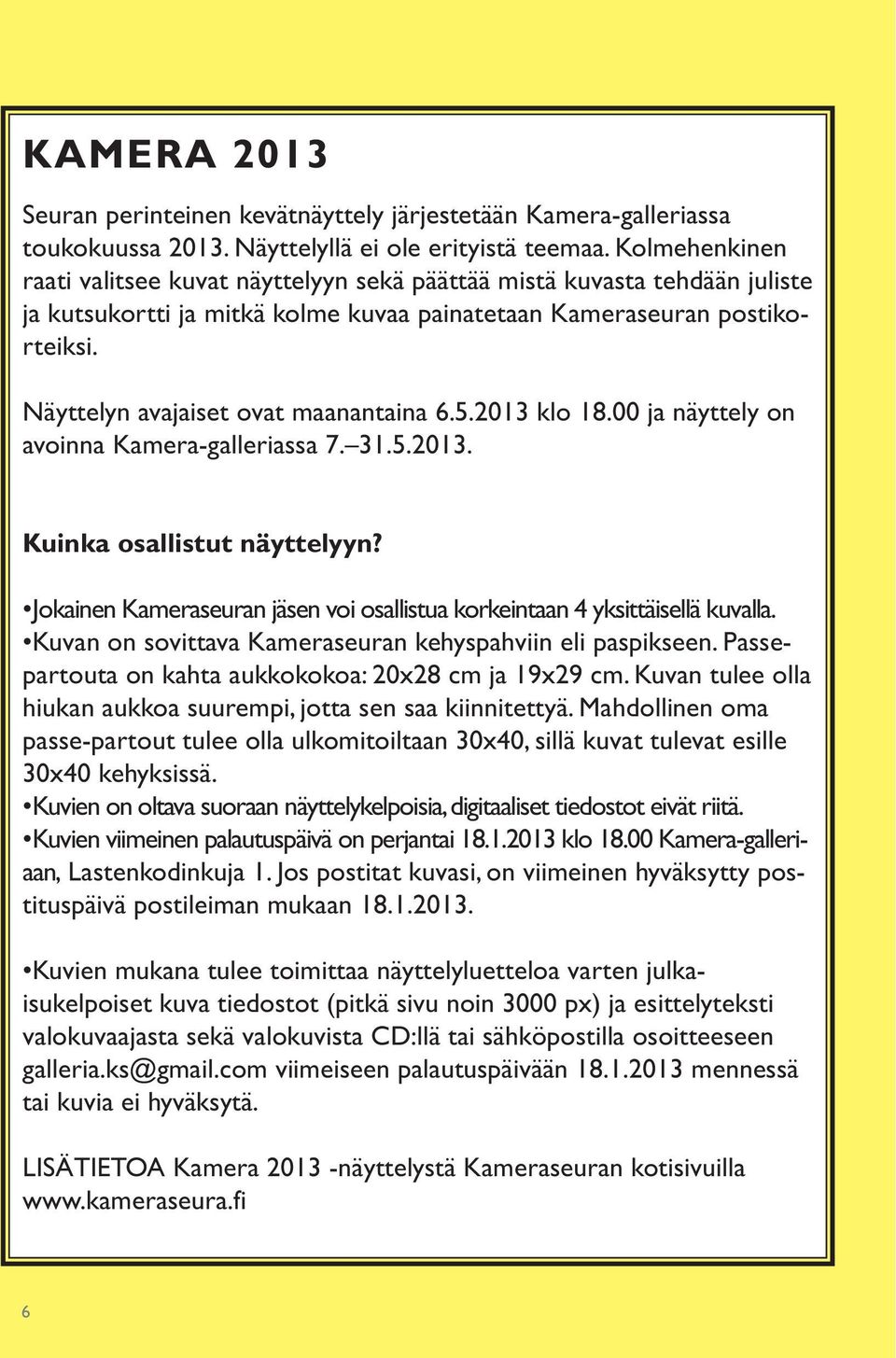 Näyttelyn avajaiset ovat maanantaina 6.5.2013 klo 18.00 ja näyttely on avoinna Kamera-galleriassa 7. 31.5.2013. Kuinka osallistut näyttelyyn?