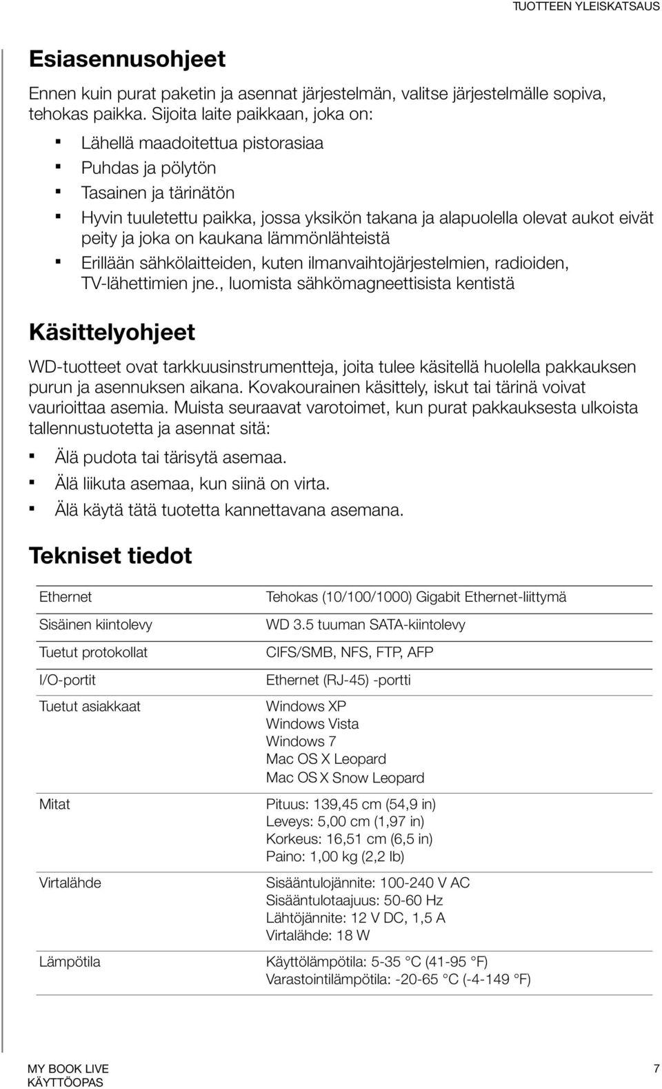 on kaukana lämmönlähteistä Erillään sähkölaitteiden, kuten ilmanvaihtojärjestelmien, radioiden, TV-lähettimien jne.