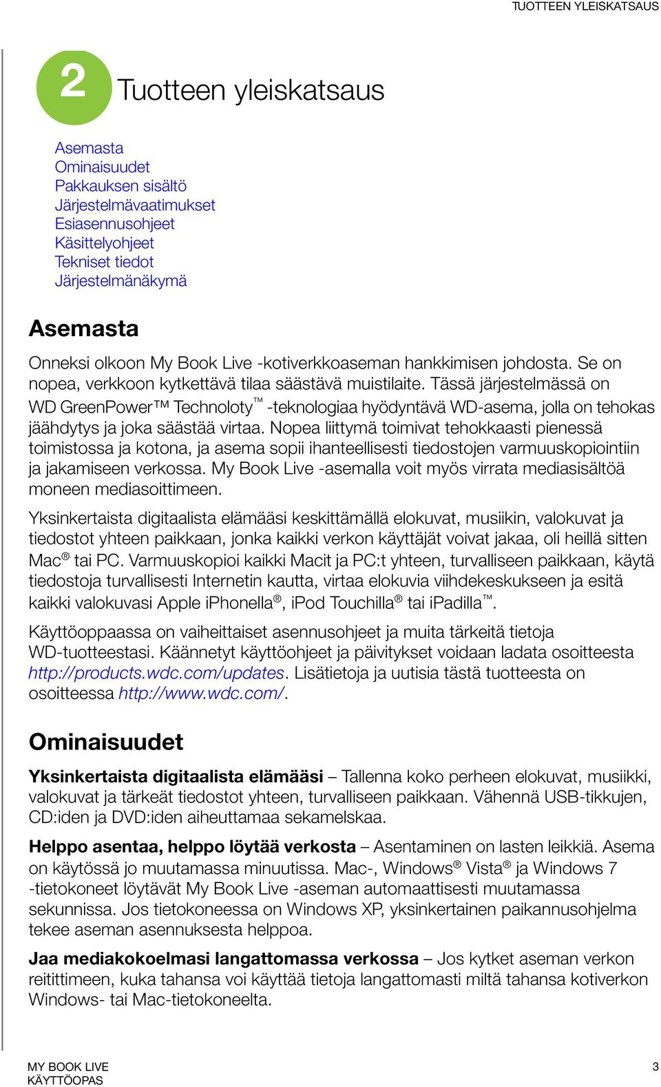 Tässä järjestelmässä on WD GreenPower Technoloty -teknologiaa hyödyntävä WD-asema, jolla on tehokas jäähdytys ja joka säästää virtaa.