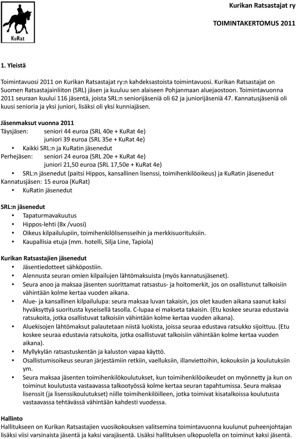 Toimintavuonna 2011 seuraan kuului 116 jäsentä, joista SRL:n seniorijäseniä oli 62 ja juniorijäseniä 47. Kannatusjäseniä oli kuusi senioria ja yksi juniori, lisäksi oli yksi kunniajäsen.